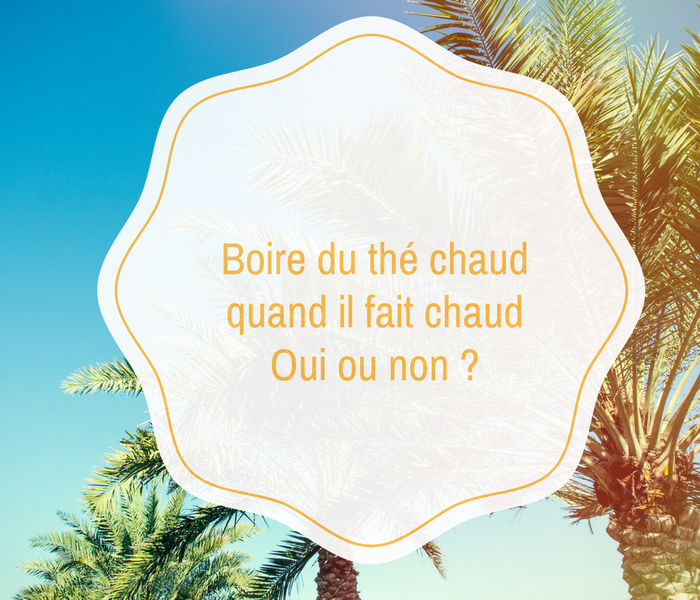 Boire du thé chaud quand il fait chaud, oui ou non ?
